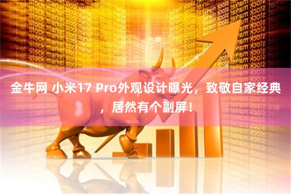 金牛网 小米17 Pro外观设计曝光，致敬自家经典，居然有个副屏！