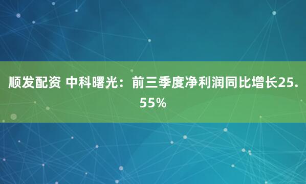 顺发配资 中科曙光:前三季度净利润同比增长25.55%