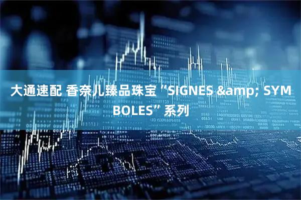大通速配 香奈儿臻品珠宝“SIGNES & SYMBOLES”系列